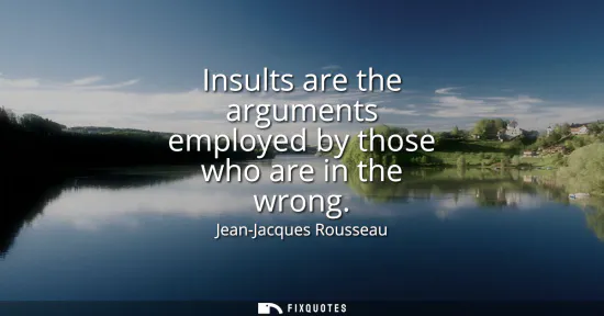 Small: Insults are the arguments employed by those who are in the wrong
