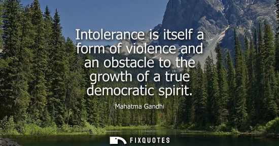Small: Intolerance is itself a form of violence and an obstacle to the growth of a true democratic spirit