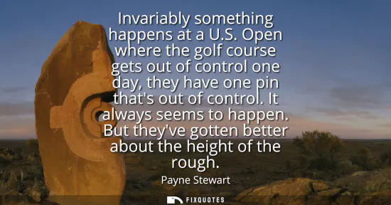 Small: Invariably something happens at a U.S. Open where the golf course gets out of control one day, they have one p