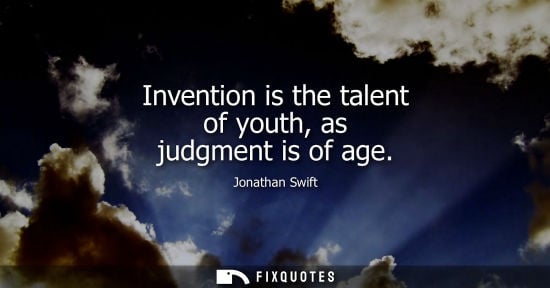 Small: Invention is the talent of youth, as judgment is of age