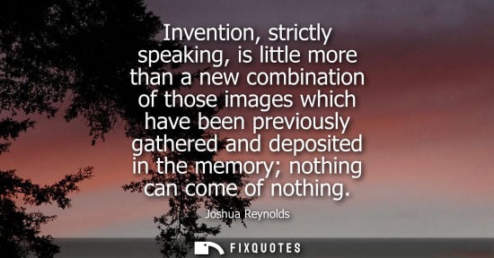 Small: Invention, strictly speaking, is little more than a new combination of those images which have been pre