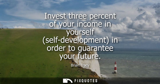 Small: Invest three percent of your income in yourself (self-development) in order to guarantee your future