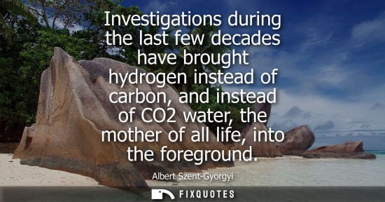 Small: Investigations during the last few decades have brought hydrogen instead of carbon, and instead of CO2 