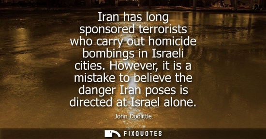 Small: Iran has long sponsored terrorists who carry out homicide bombings in Israeli cities. However, it is a 