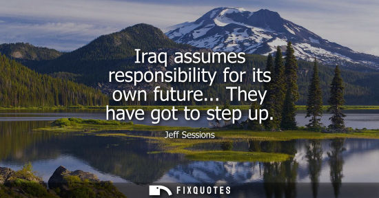 Small: Iraq assumes responsibility for its own future... They have got to step up