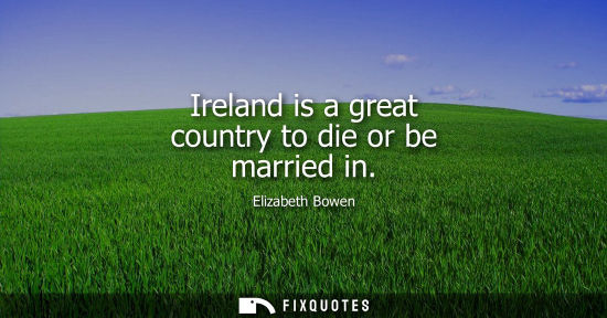 Small: Ireland is a great country to die or be married in