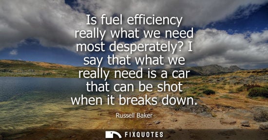 Small: Is fuel efficiency really what we need most desperately? I say that what we really need is a car that c