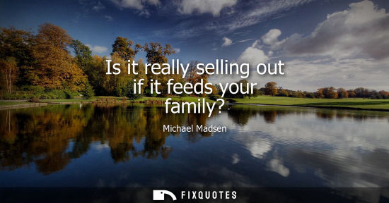 Small: Is it really selling out if it feeds your family?
