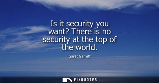 Small: Is it security you want? There is no security at the top of the world