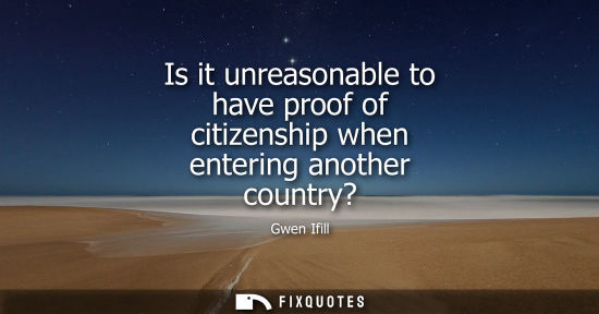 Small: Is it unreasonable to have proof of citizenship when entering another country?