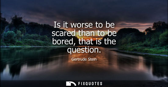 Small: Is it worse to be scared than to be bored, that is the question
