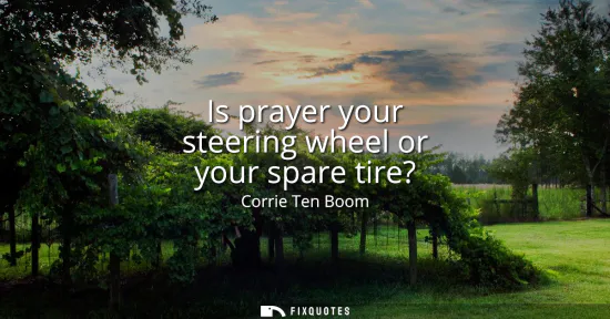 Small: Is prayer your steering wheel or your spare tire?