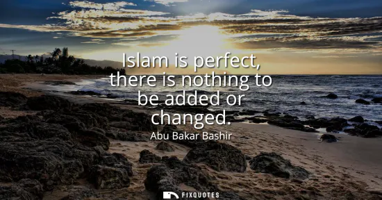 Small: Islam is perfect, there is nothing to be added or changed