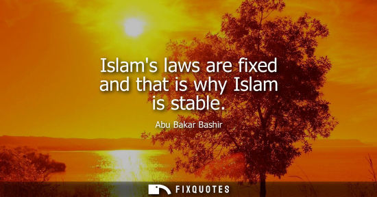 Small: Islams laws are fixed and that is why Islam is stable