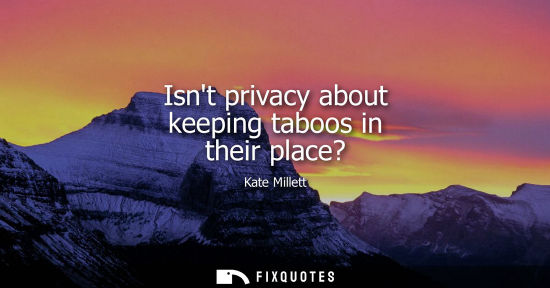 Small: Isnt privacy about keeping taboos in their place?