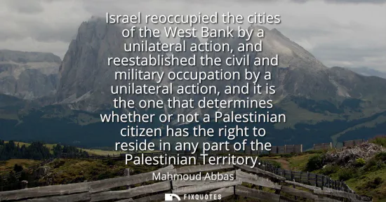 Small: Israel reoccupied the cities of the West Bank by a unilateral action, and reestablished the civil and military