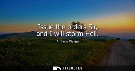 Small: Issue the orders Sir, and I will storm Hell