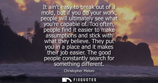 Small: It aint easy to break out of a mold, but if you do your work, people will ultimately see what youre cap