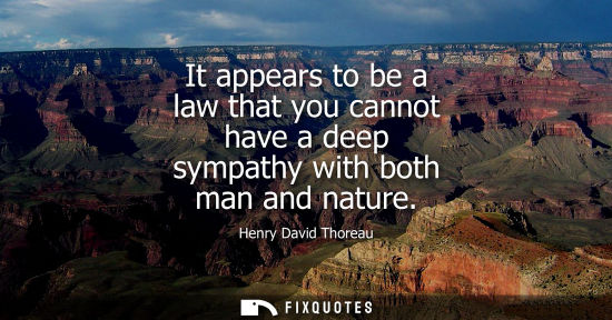 Small: It appears to be a law that you cannot have a deep sympathy with both man and nature