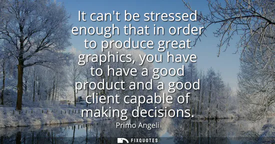 Small: It cant be stressed enough that in order to produce great graphics, you have to have a good product and a good