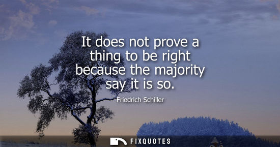 Small: It does not prove a thing to be right because the majority say it is so