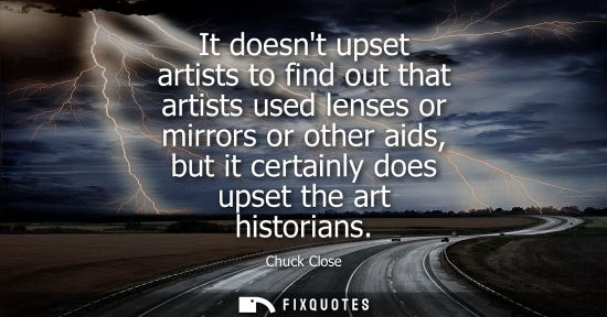 Small: It doesnt upset artists to find out that artists used lenses or mirrors or other aids, but it certainly