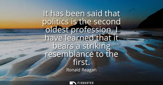 Small: It has been said that politics is the second oldest profession. I have learned that it bears a striking resemb