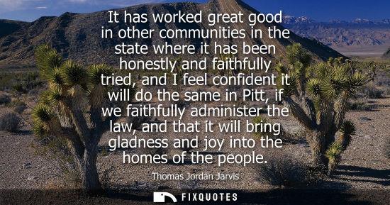 Small: It has worked great good in other communities in the state where it has been honestly and faithfully tr
