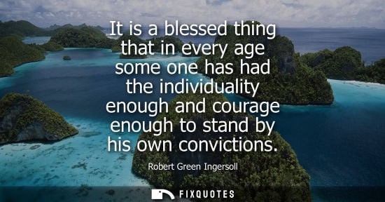 Small: It is a blessed thing that in every age some one has had the individuality enough and courage enough to stand 