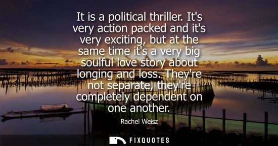 Small: It is a political thriller. Its very action packed and its very exciting, but at the same time its a ve