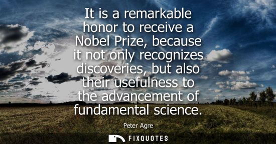 Small: It is a remarkable honor to receive a Nobel Prize, because it not only recognizes discoveries, but also