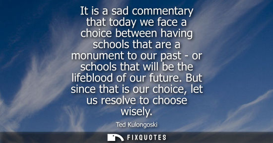 Small: It is a sad commentary that today we face a choice between having schools that are a monument to our past - or