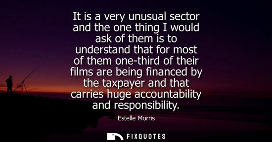 Small: It is a very unusual sector and the one thing I would ask of them is to understand that for most of the