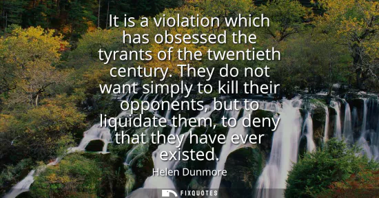 Small: It is a violation which has obsessed the tyrants of the twentieth century. They do not want simply to kill the