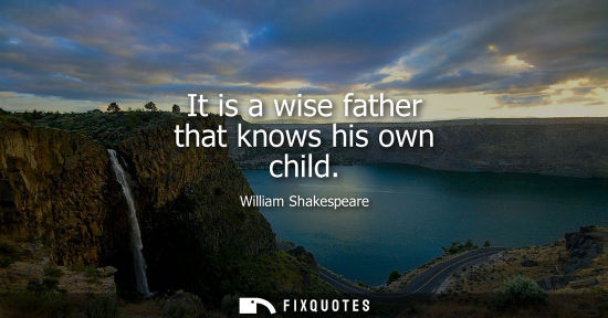 Small: William Shakespeare - It is a wise father that knows his own child