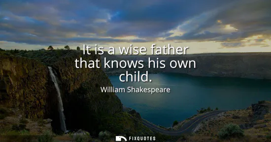 Small: It is a wise father that knows his own child