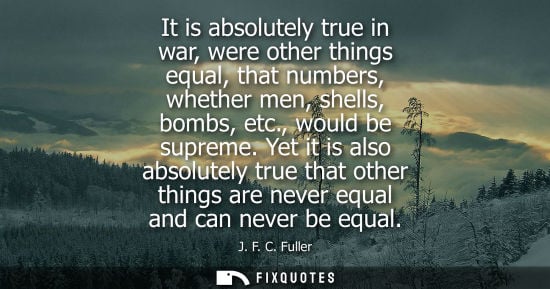 Small: It is absolutely true in war, were other things equal, that numbers, whether men, shells, bombs, etc., would b