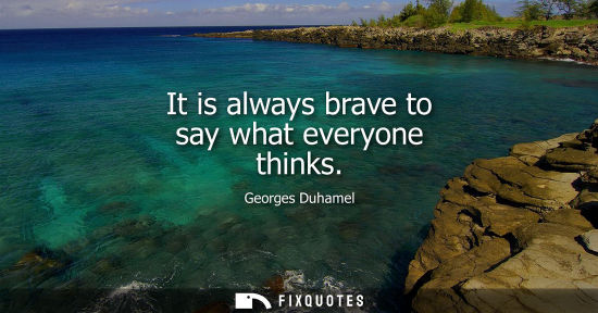 Small: It is always brave to say what everyone thinks