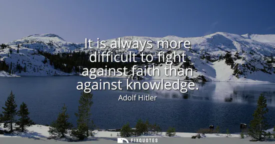 Small: It is always more difficult to fight against faith than against knowledge