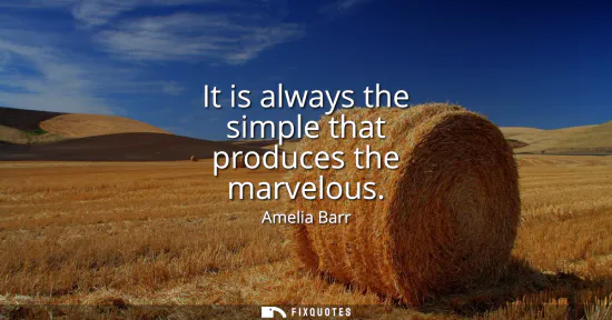 Small: It is always the simple that produces the marvelous
