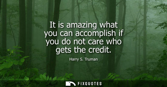 Small: It is amazing what you can accomplish if you do not care who gets the credit