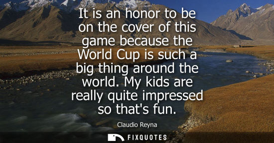 Small: It is an honor to be on the cover of this game because the World Cup is such a big thing around the wor