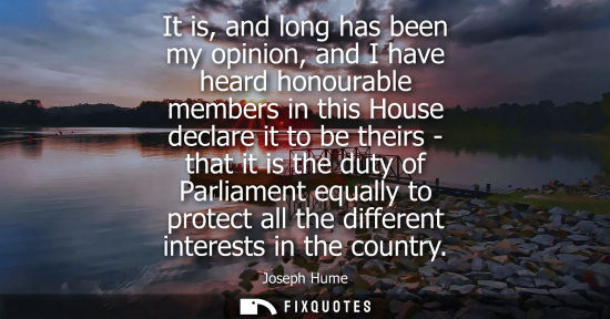 Small: It is, and long has been my opinion, and I have heard honourable members in this House declare it to be