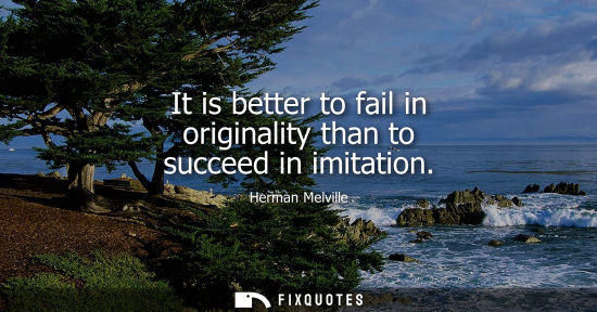 Small: It is better to fail in originality than to succeed in imitation