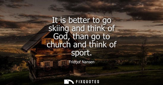 Small: It is better to go skiing and think of God, than go to church and think of sport