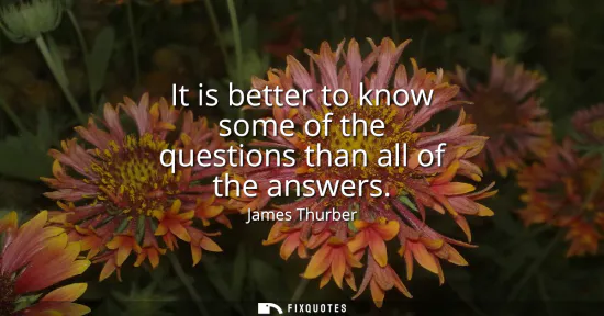 Small: It is better to know some of the questions than all of the answers