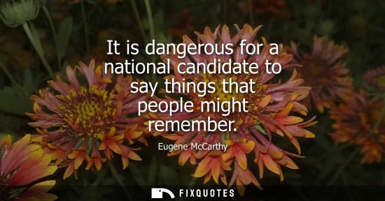 Small: It is dangerous for a national candidate to say things that people might remember