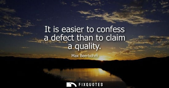 Small: It is easier to confess a defect than to claim a quality