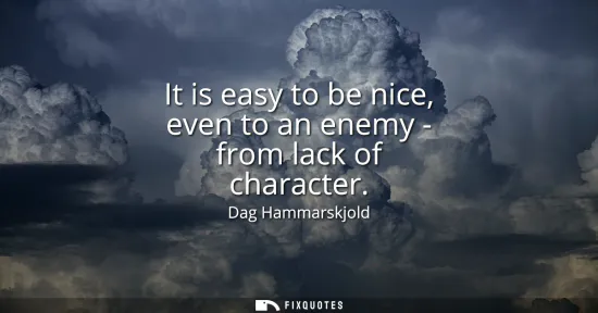 Small: It is easy to be nice, even to an enemy - from lack of character