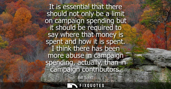 Small: It is essential that there should not only be a limit on campaign spending but it should be required to